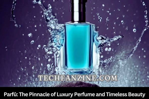 Parfû: The Pinnacle of Luxury Perfume and Timeless Beauty